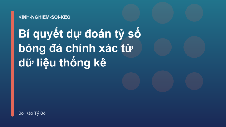 Bí quyết dự đoán tỷ số bóng đá chính xác từ dữ liệu thống kê