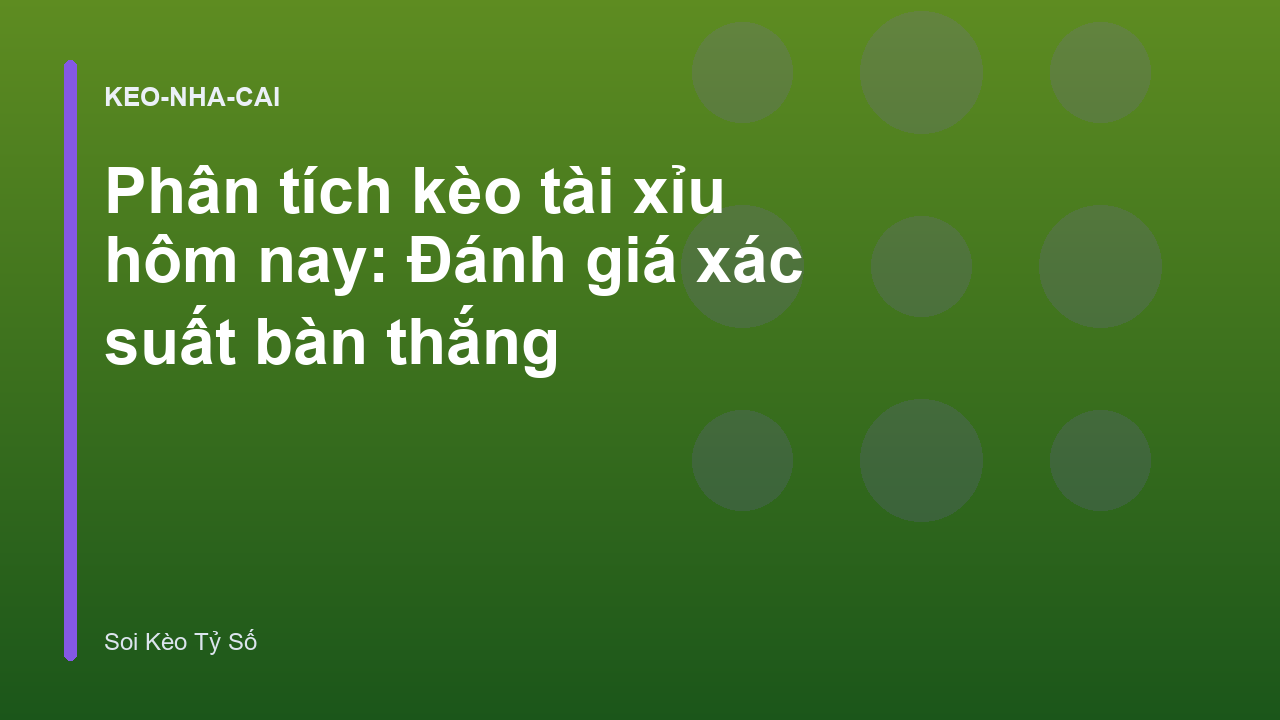 Phân tích kèo tài xỉu hôm nay: Đánh giá xác suất bàn thắng